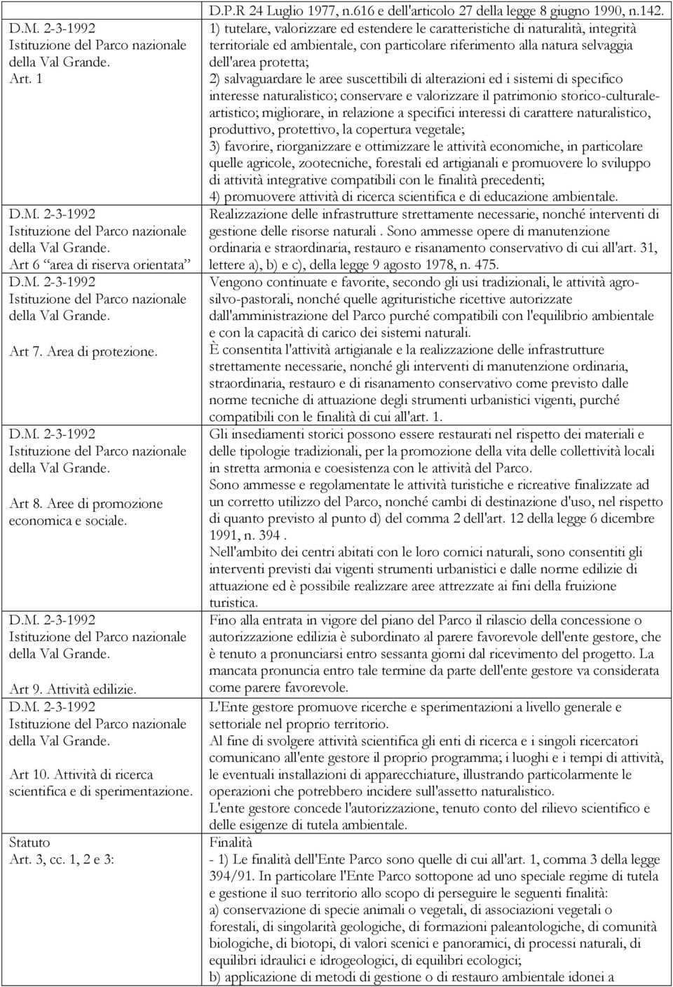 1) tutelare, valorizzare ed estendere le caratteristiche di naturalità, integrità territoriale ed ambientale, con particolare riferimento alla natura selvaggia dell'area protetta; 2) salvaguardare le