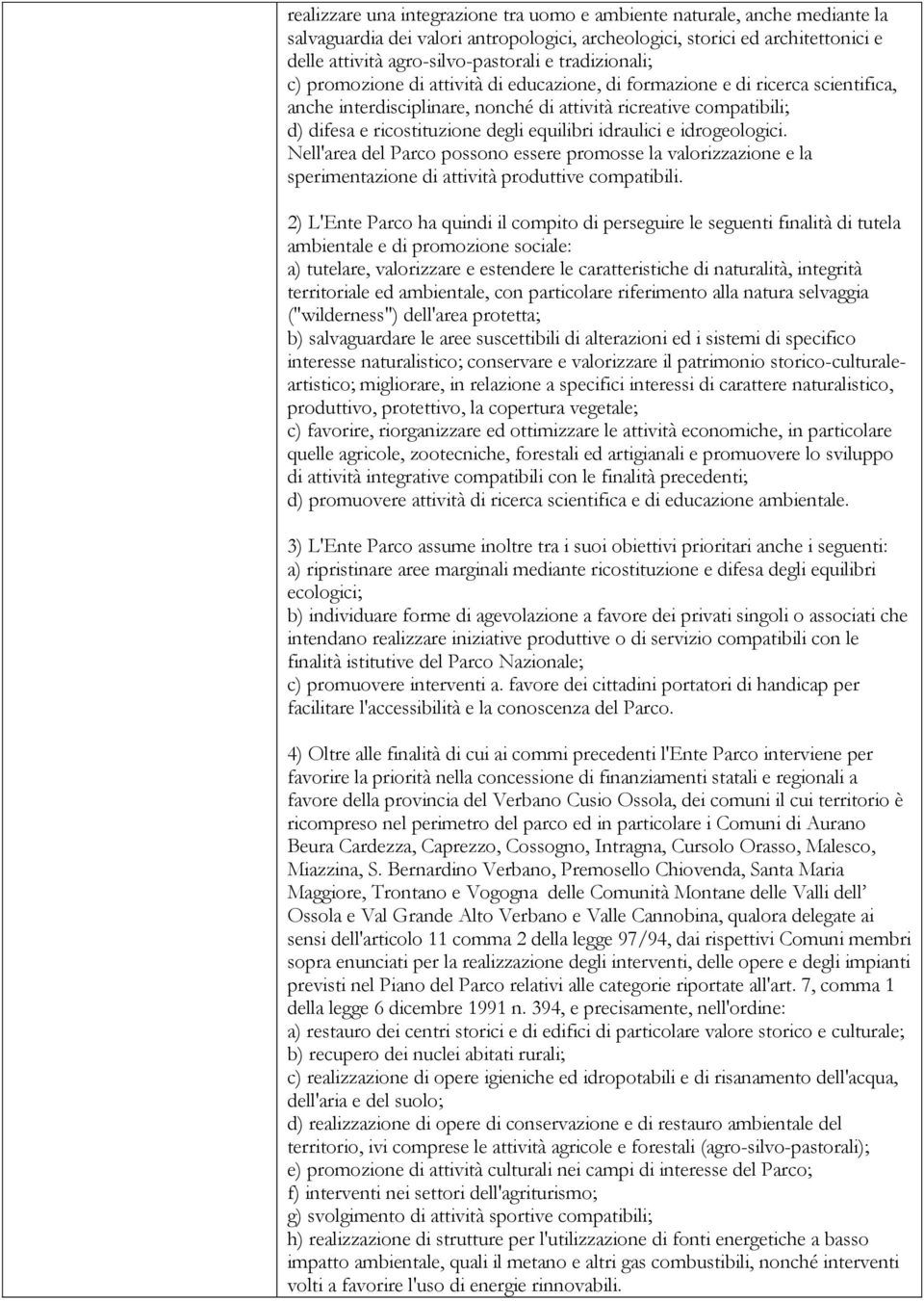 equilibri idraulici e idrogeologici. Nell'area del Parco possono essere promosse la valorizzazione e la sperimentazione di attività produttive compatibili.