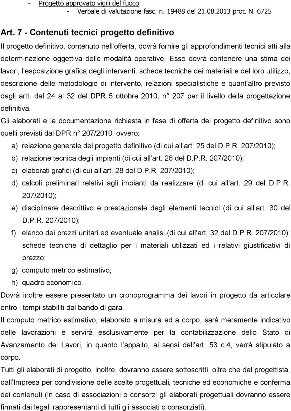 Esso dovrà contenere una stima dei lavori, l'esposizione grafica degli interventi, schede tecniche dei materiali e del loro utilizzo, descrizione delle metodologie di intervento, relazioni