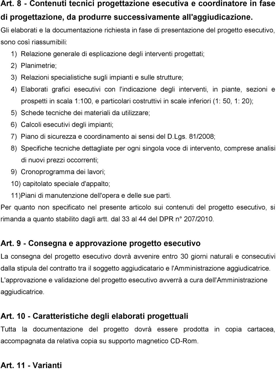 3) Relazioni specialistiche sugli impianti e sulle strutture; 4) Elaborati grafici esecutivi con l'indicazione degli interventi, in piante, sezioni e prospetti in scala 1:100, e particolari