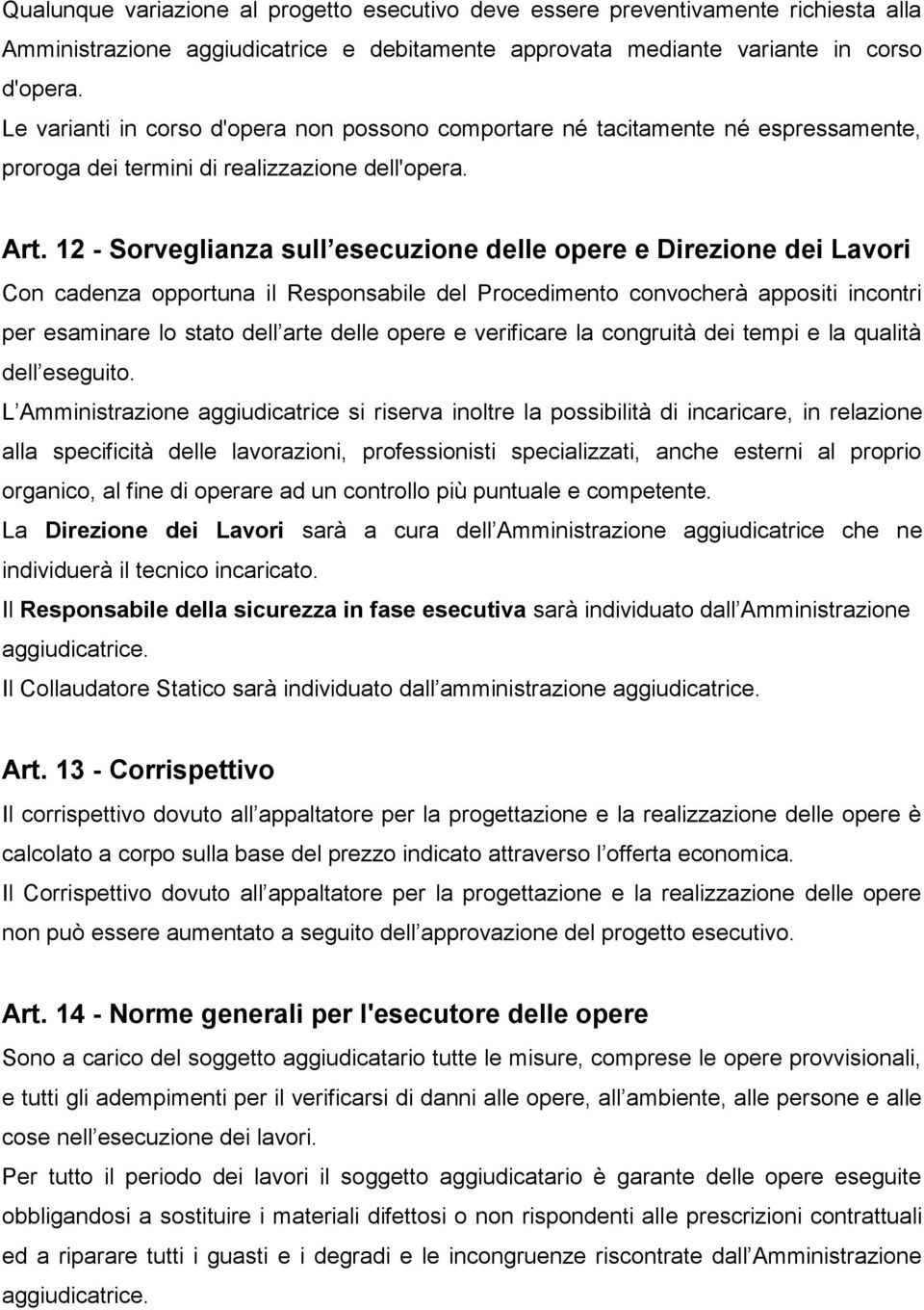 12 - Sorveglianza sull esecuzione delle opere e Direzione dei Lavori Con cadenza opportuna il Responsabile del Procedimento convocherà appositi incontri per esaminare lo stato dell arte delle opere e