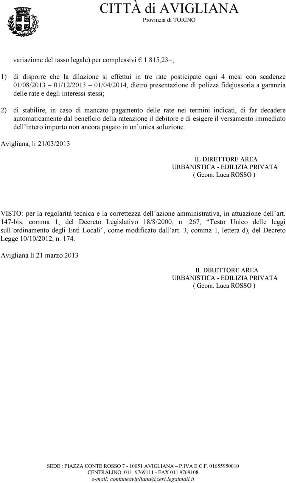 rate e degli interessi stessi; 2) di stabilire, in caso di mancato pagamento delle rate nei termini indicati, di far decadere automaticamente dal beneficio della rateazione il debitore e di esigere