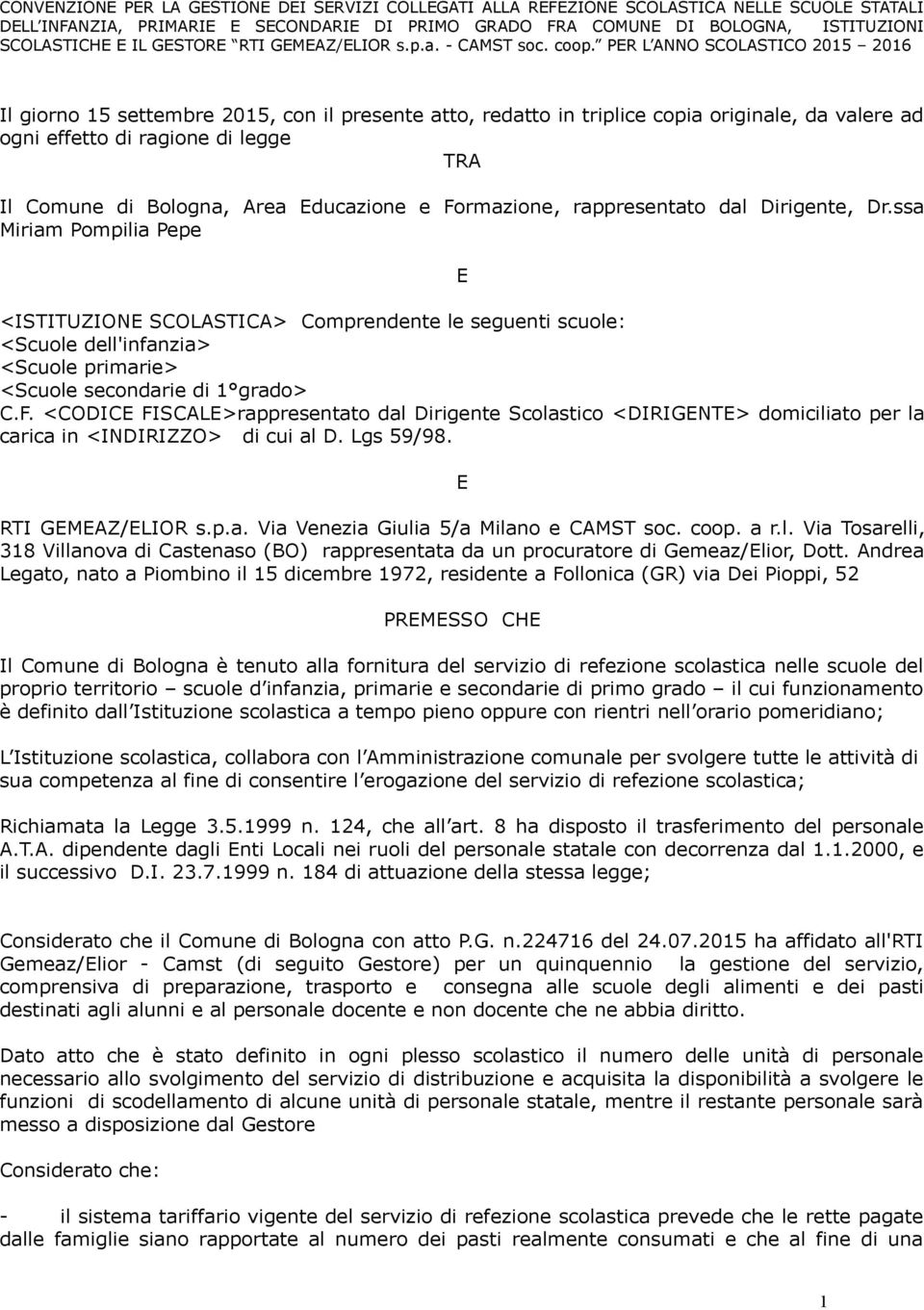 <CODICE FISCALE>rappresentato dal Dirigente Scolastico <DIRIGENTE> domiciliato per la carica in <INDIRIZZO> di cui al D. Lgs 59/98. E RTI GEMEAZ/ELIOR s.p.a. Via Venezia Giulia 5/a Milano e CAMST soc.