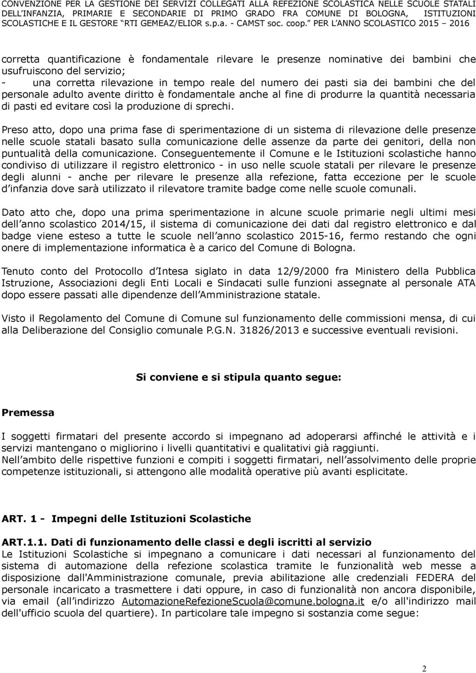 Preso atto, dopo una prima fase di sperimentazione di un sistema di rilevazione delle presenze nelle scuole statali basato sulla comunicazione delle assenze da parte dei genitori, della non