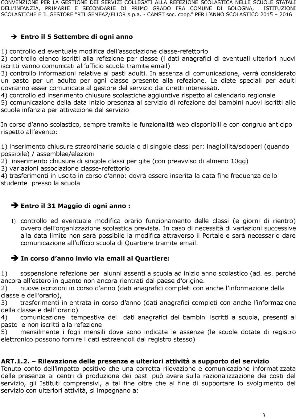 In assenza di comunicazione, verrà considerato un pasto per un adulto per ogni classe presente alla refezione.