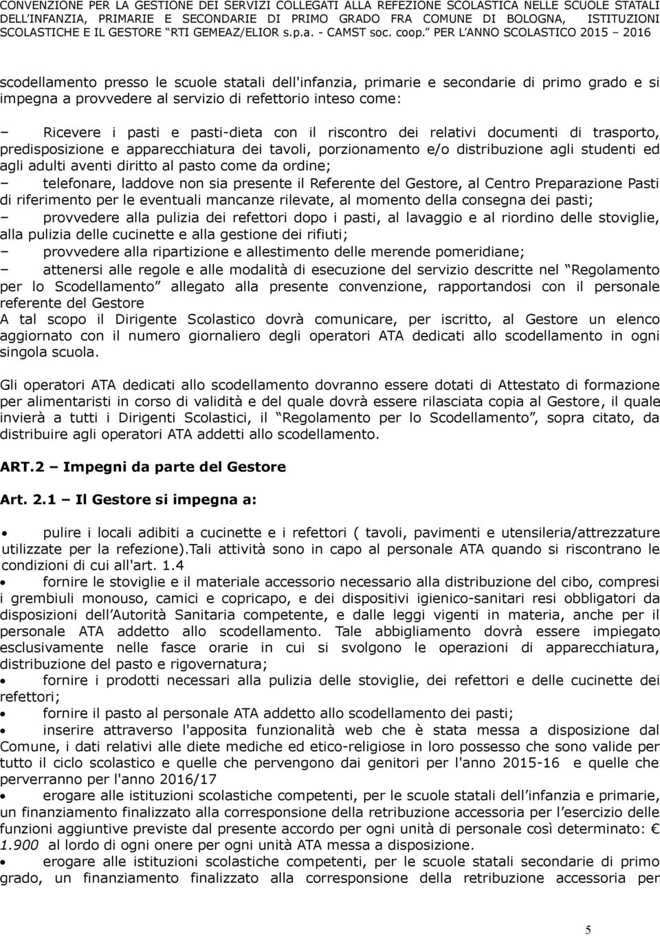 telefonare, laddove non sia presente il Referente del Gestore, al Centro Preparazione Pasti di riferimento per le eventuali mancanze rilevate, al momento della consegna dei pasti; provvedere alla