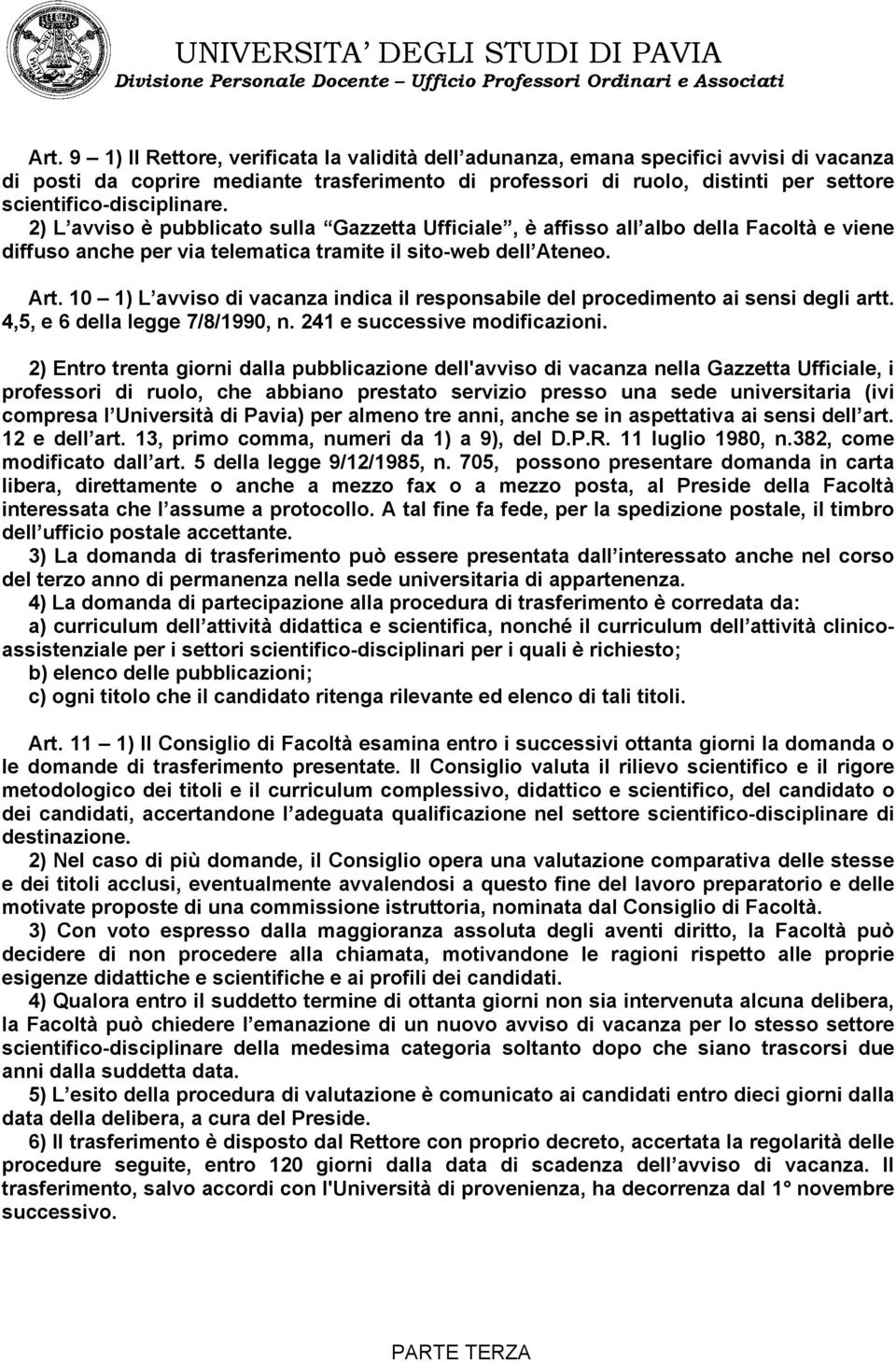 10 1) L avviso di vacanza indica il responsabile del procedimento ai sensi degli artt. 4,5, e 6 della legge 7/8/1990, n. 241 e successive modificazioni.