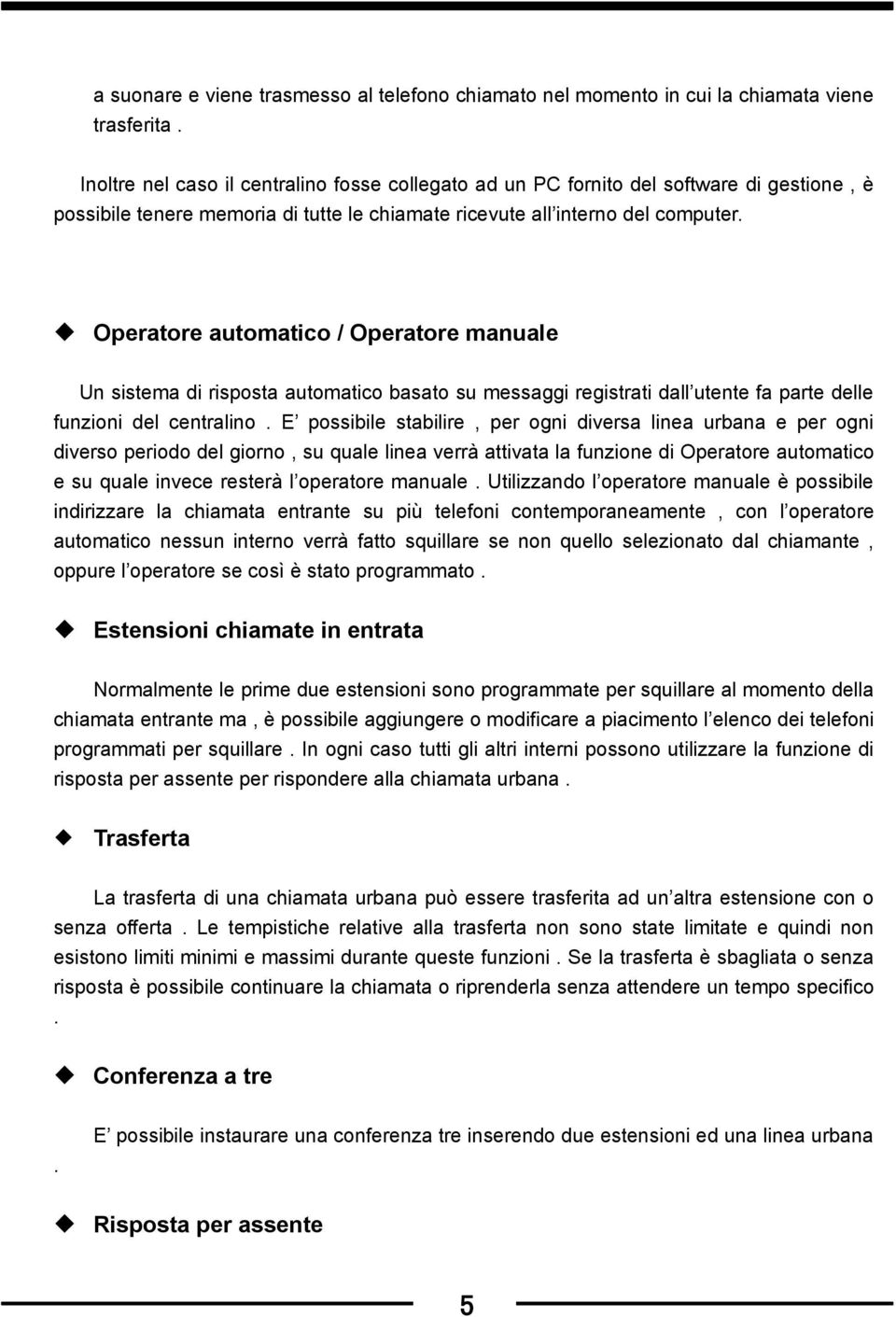 Operatore automatico / Operatore manuale Un sistema di risposta automatico basato su messaggi registrati dall utente fa parte delle funzioni del centralino.