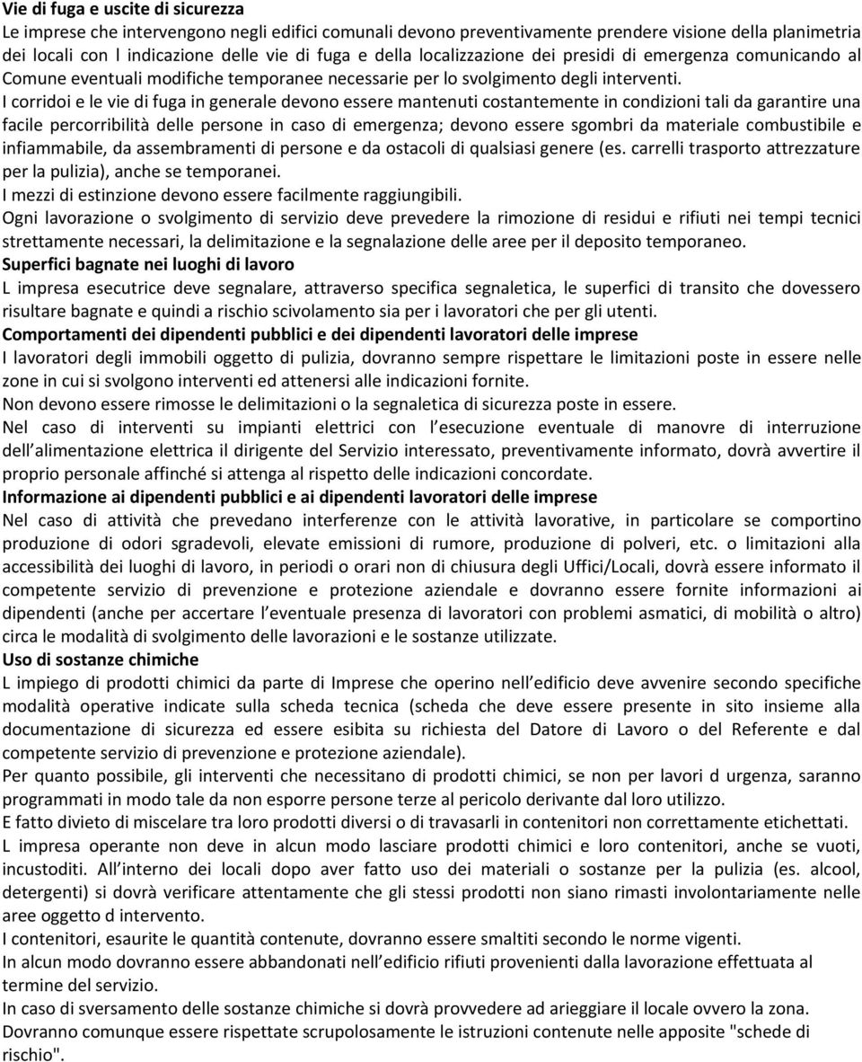 I corridoi e le vie di fuga in generale devono essere mantenuti costantemente in condizioni tali da garantire una facile percorribilità delle persone in caso di emergenza; devono essere sgombri da