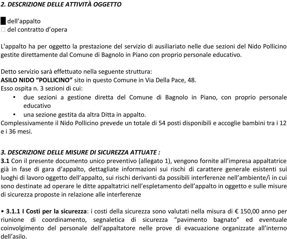 Esso ospita n. 3 sezioni di cui: due sezioni a gestione diretta del Comune di Bagnolo in Piano, con proprio personale educativo una sezione gestita da altra Ditta in appalto.