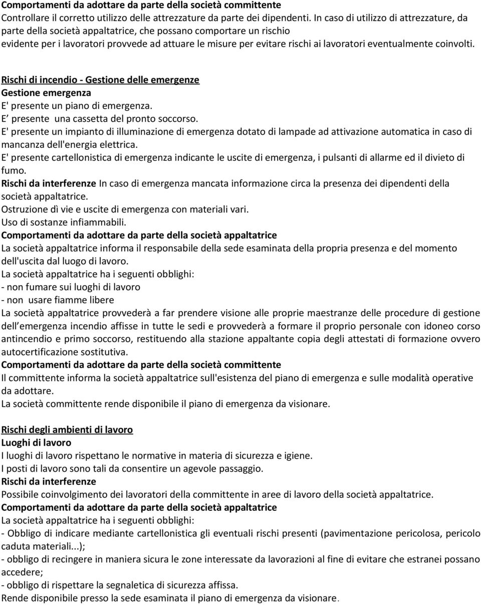 eventualmente coinvolti. Rischi di incendio - Gestione delle emergenze Gestione emergenza E' presente un piano di emergenza. E presente una cassetta del pronto soccorso.