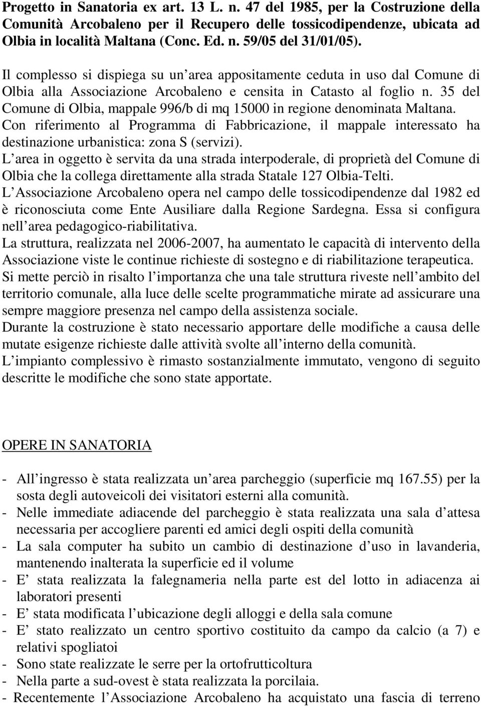 35 del Comune di Olbia, mappale 996/b di mq 15000 in regione denominata Maltana. Con riferimento al Programma di Fabbricazione, il mappale interessato ha destinazione urbanistica: zona S (servizi).