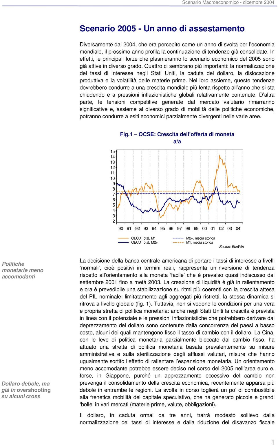 Quattro ci sembrano più importanti: la normalizzazione dei tassi di interesse negli Stati Uniti, la caduta del dollaro, la dislocazione produttiva e la volatilità delle materie prime.