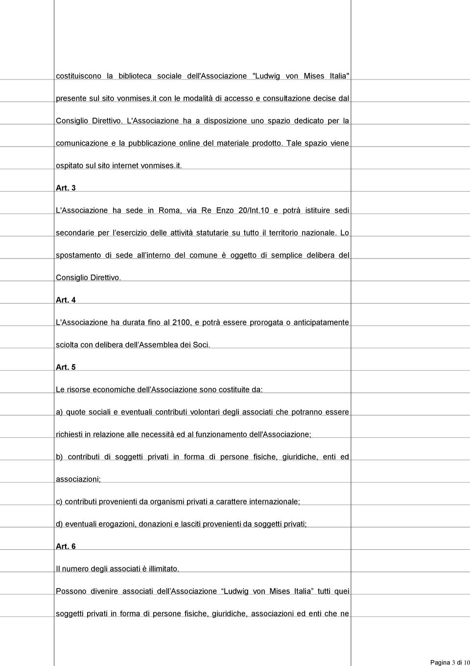 3 L'Associazione ha sede in Roma, via Re Enzo 20/Int.10 e potrà istituire sedi secondarie per l esercizio delle attività statutarie su tutto il territorio nazionale.