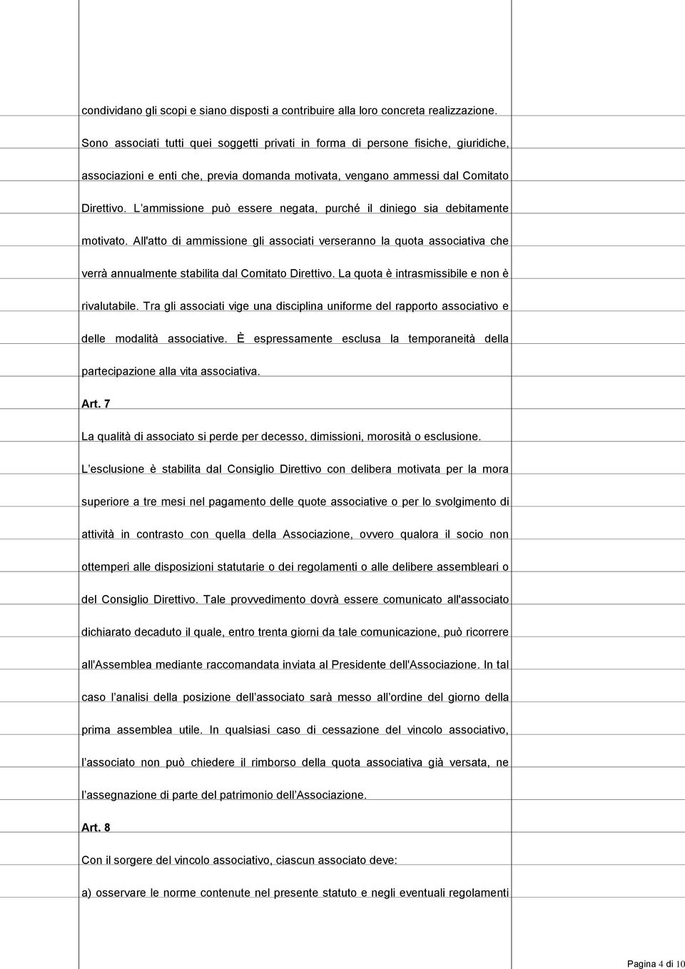 L ammissione può essere negata, purché il diniego sia debitamente motivato. All'atto di ammissione gli associati verseranno la quota associativa che verrà annualmente stabilita dal Comitato Direttivo.