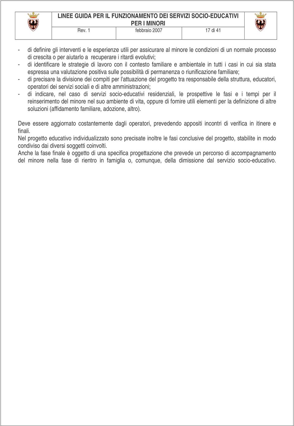 riunificazione familiare; - di precisare la divisione dei compiti per l'attuazione del progetto tra responsabile della struttura, educatori, operatori dei servizi sociali e di altre amministrazioni;