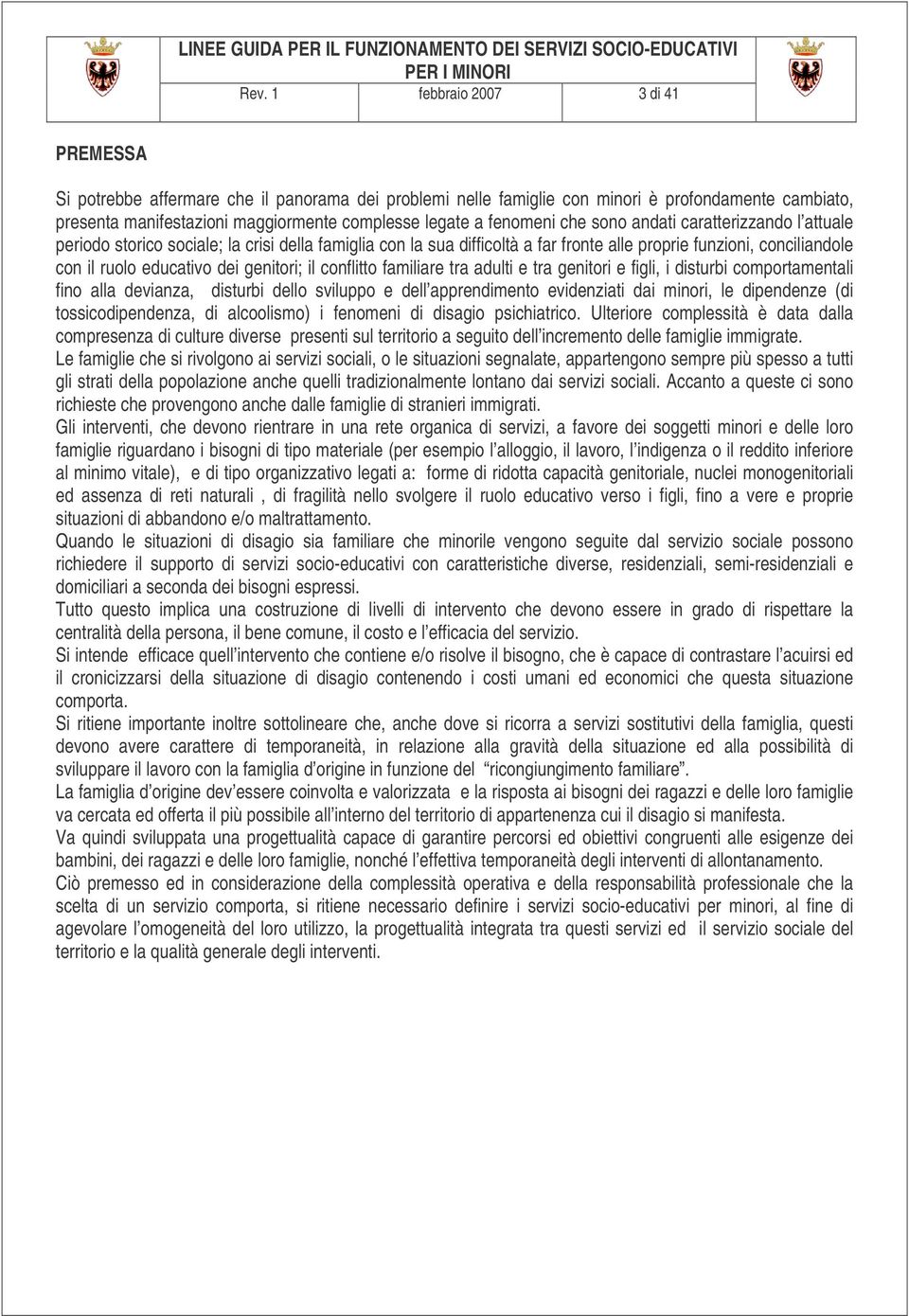 genitori; il conflitto familiare tra adulti e tra genitori e figli, i disturbi comportamentali fino alla devianza, disturbi dello sviluppo e dell apprendimento evidenziati dai minori, le dipendenze