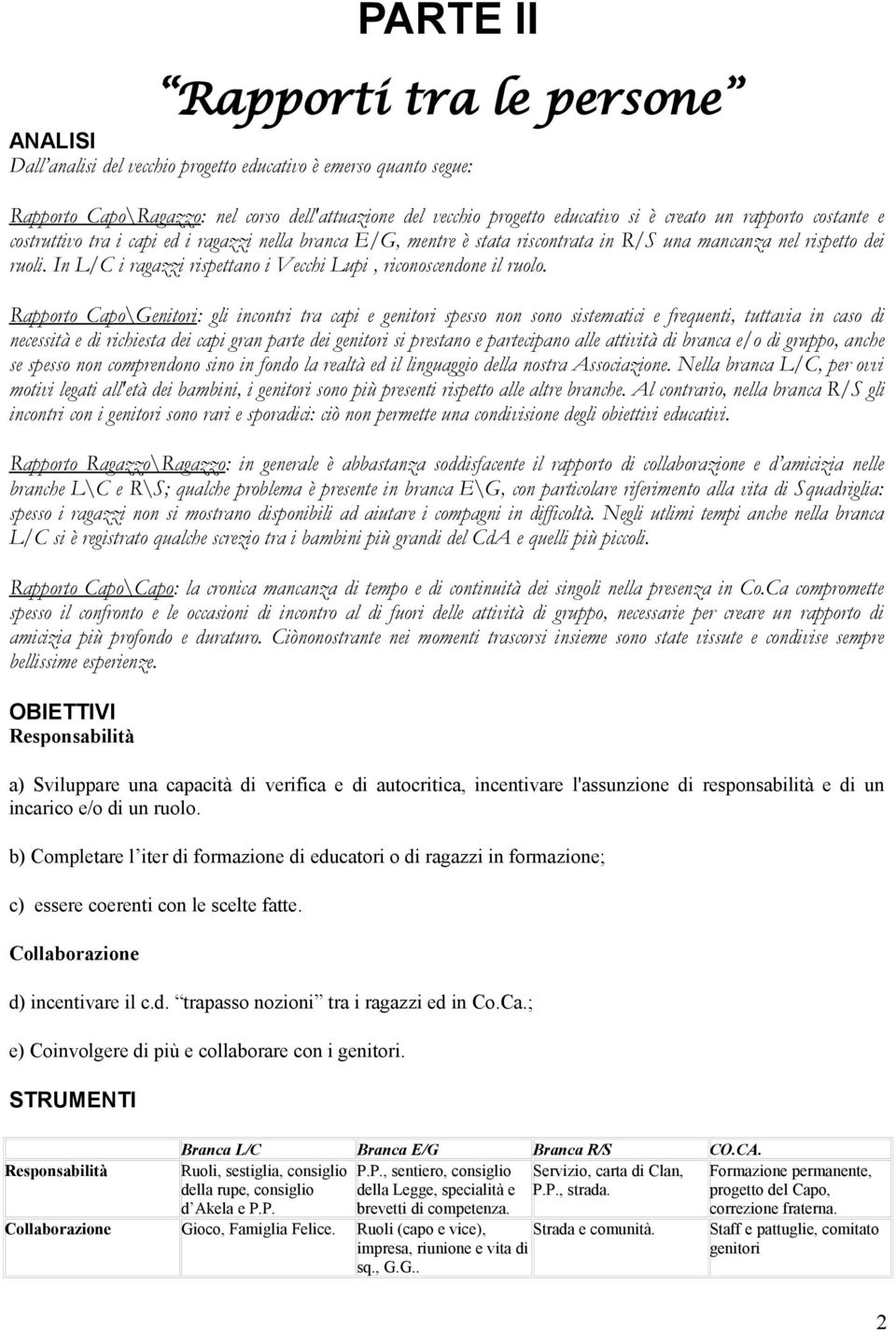 In L/C i ragazzi rispettano i Vecchi Lupi, riconoscendone il ruolo.