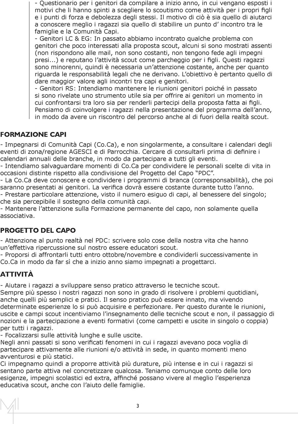 - Genitori LC & EG: In passato abbiamo incontrato qualche problema con genitori che poco interessati alla proposta scout, alcuni si sono mostrati assenti (non rispondono alle mail, non sono costanti,