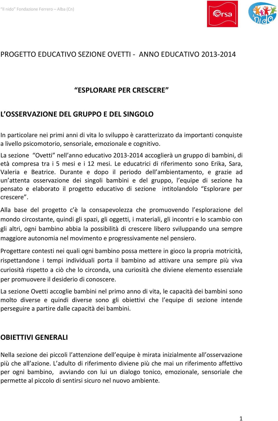 La sezione Ovetti nell anno educativo 2013-2014 accoglierà un gruppo di bambini, di età compresa tra i 5 mesi e i 12 mesi. Le educatrici di riferimento sono Erika, Sara, Valeria e Beatrice.