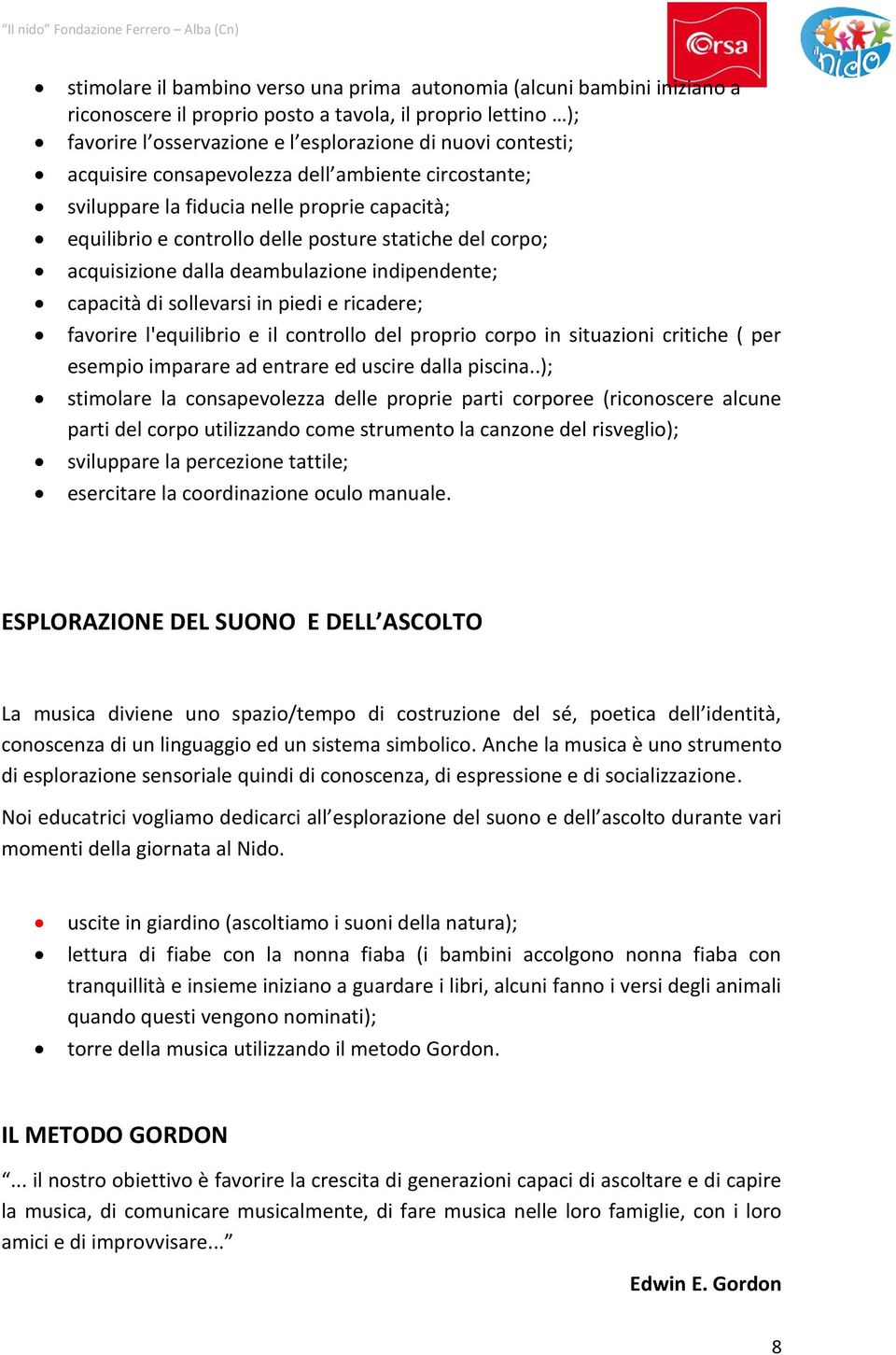 indipendente; capacità di sollevarsi in piedi e ricadere; favorire l'equilibrio e il controllo del proprio corpo in situazioni critiche ( per esempio imparare ad entrare ed uscire dalla piscina.