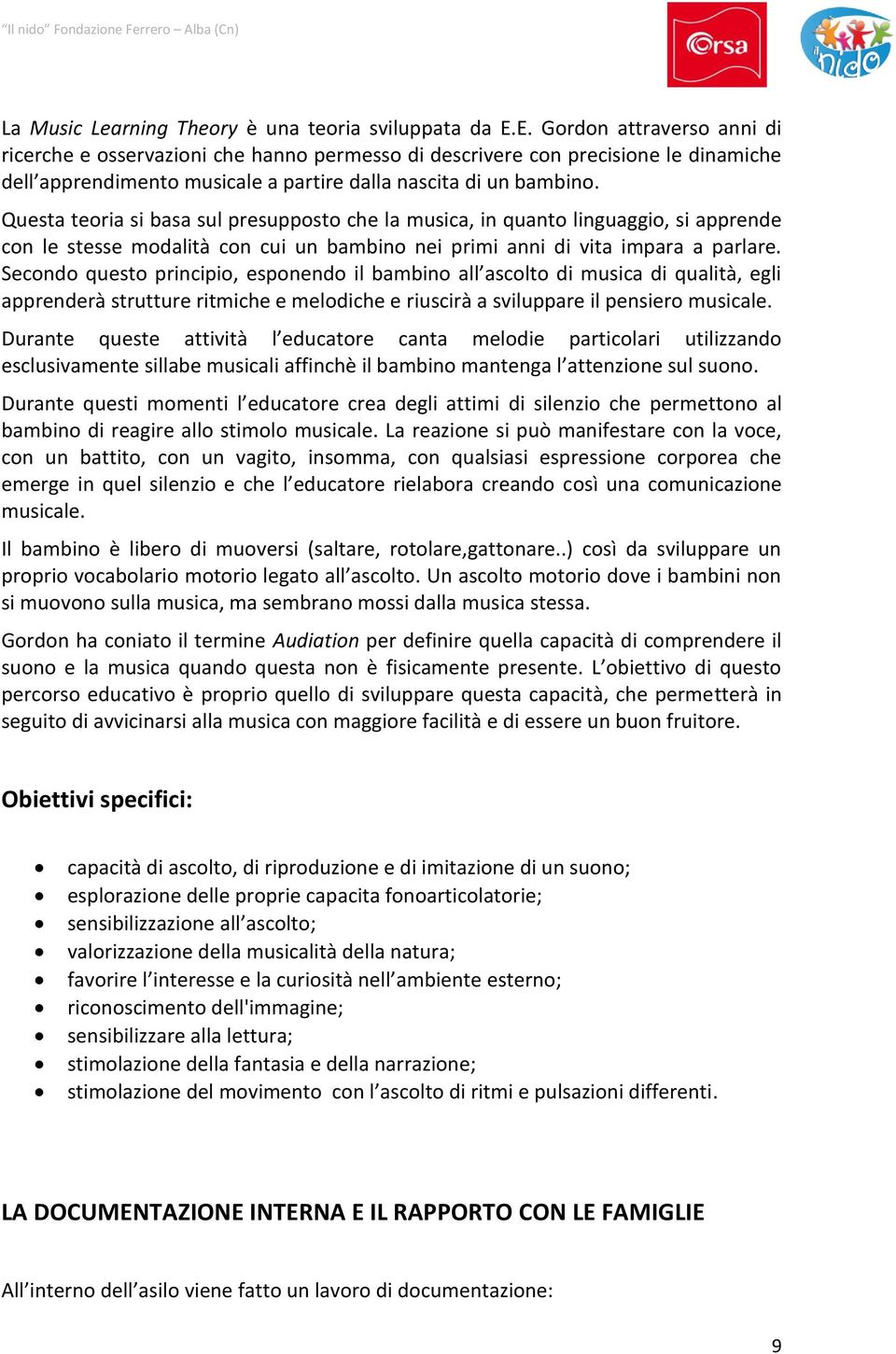 Questa teoria si basa sul presupposto che la musica, in quanto linguaggio, si apprende con le stesse modalità con cui un bambino nei primi anni di vita impara a parlare.