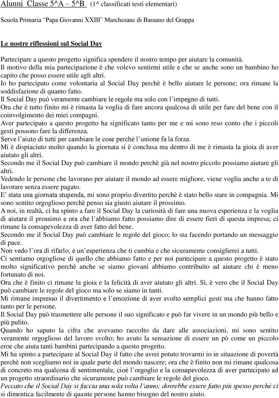 Io ho partecipato come volontaria al Social Day perchè è bello aiutare le persone; ora rimane la soddisfazione di quanto fatto.