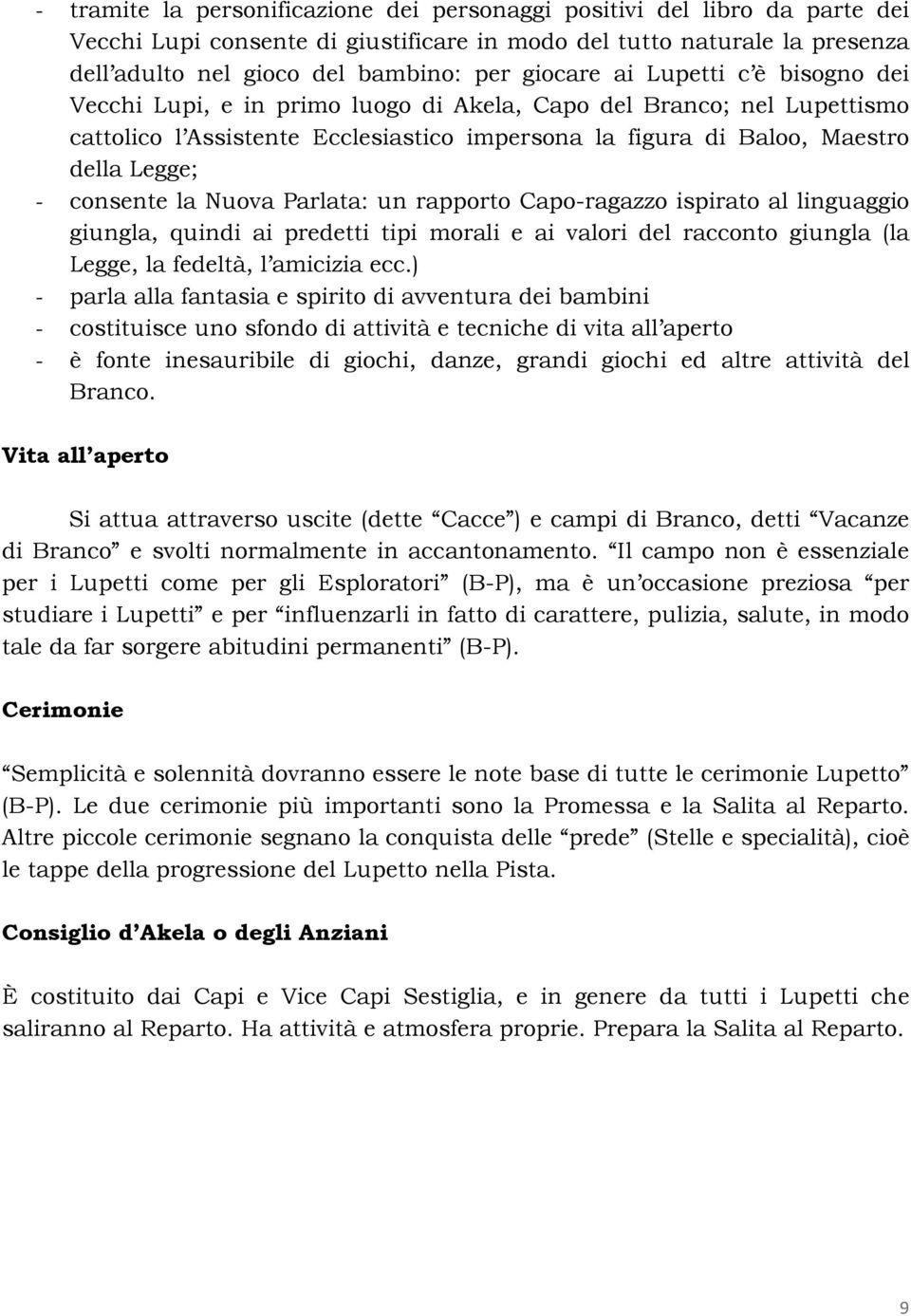 la Nuova Parlata: un rapporto Capo-ragazzo ispirato al linguaggio giungla, quindi ai predetti tipi morali e ai valori del racconto giungla (la Legge, la fedeltà, l amicizia ecc.