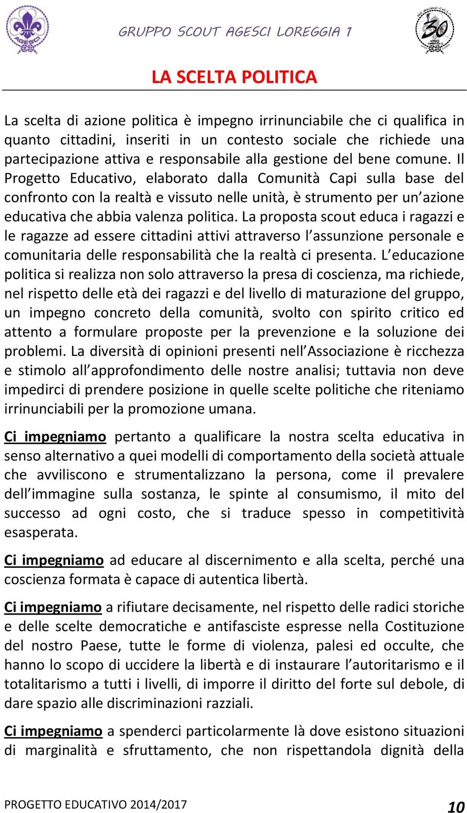 Il Progetto Educativo, elaborato dalla Comunità Capi sulla base del confronto con la realtà e vissuto nelle unità, è strumento per un azione educativa che abbia valenza politica.