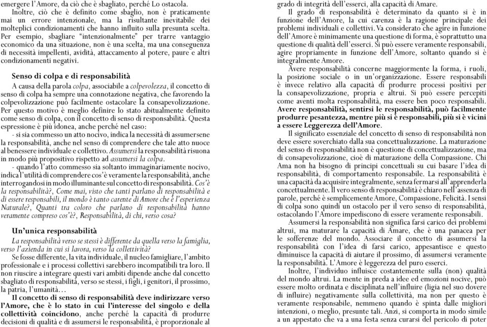 Per esempio, sbagliare intenzionalmente per trarre vantaggio economico da una situazione, non è una scelta, ma una conseguenza di necessità impellenti, avidità, attaccamento al potere, paure e altri