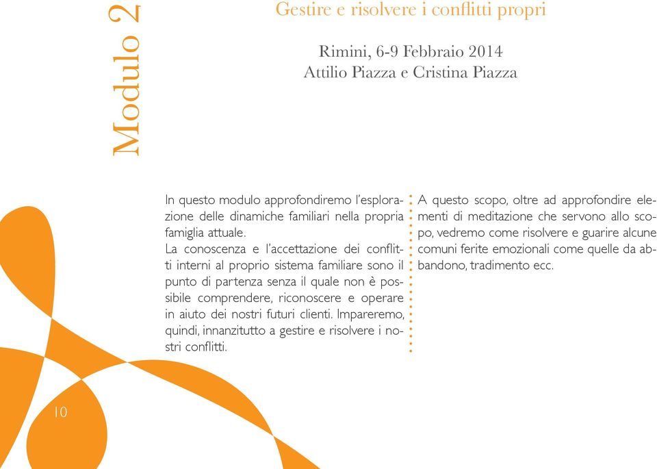 La conoscenza e l accettazione dei confl itti interni al proprio sistema familiare sono il punto di partenza senza il quale non è possibile comprendere, riconoscere e