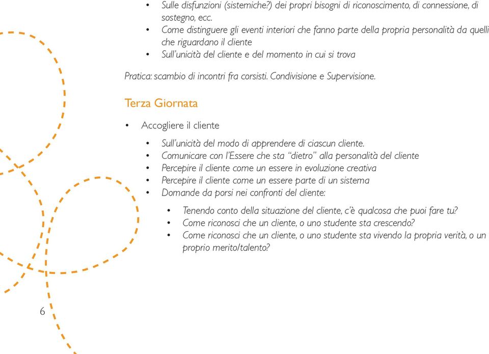 fra corsisti. Condivisione e Supervisione. Terza Giornata Accogliere il cliente Sull unicità del modo di apprendere di ciascun cliente.