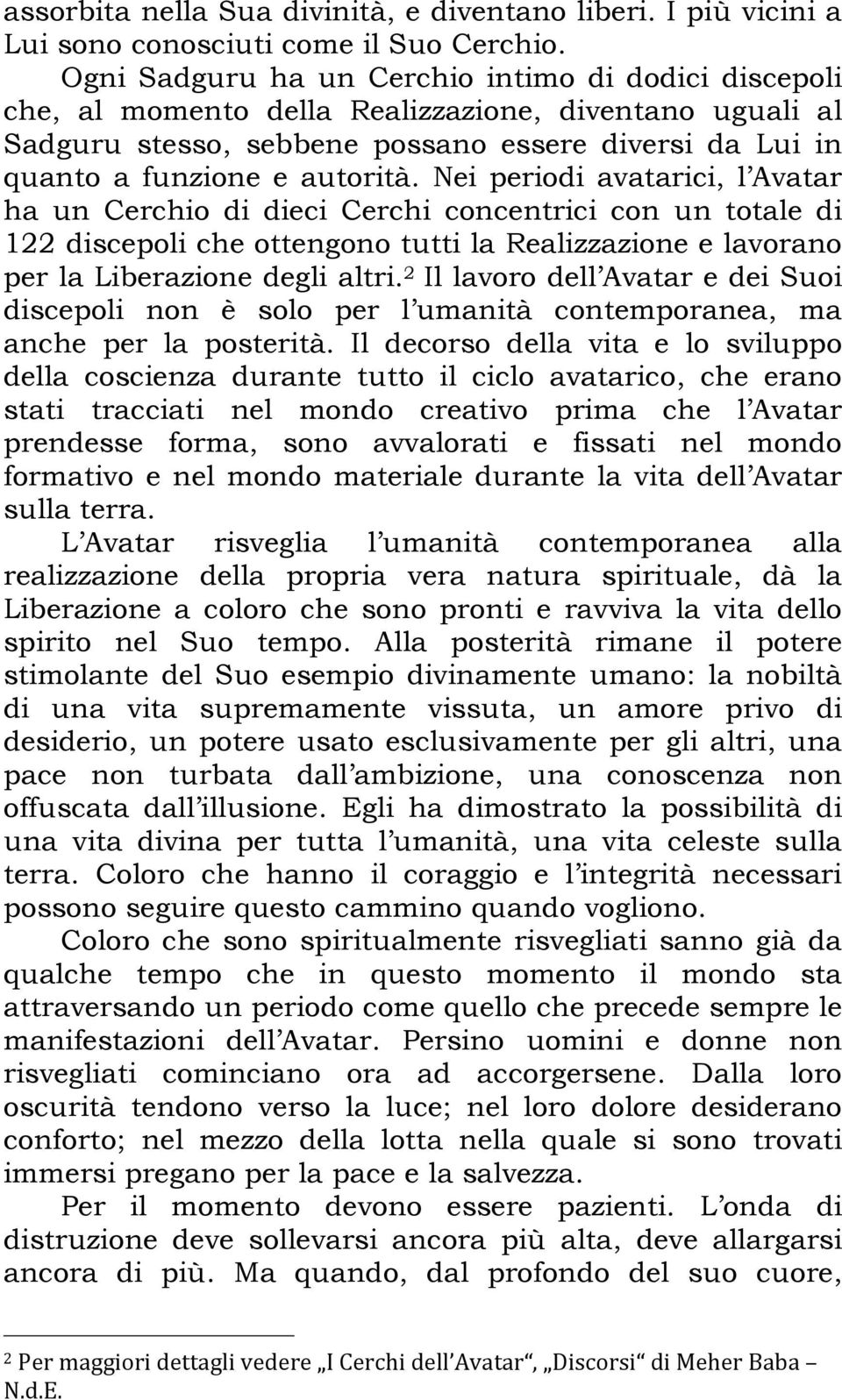 Nei periodi avatarici, l Avatar ha un Cerchio di dieci Cerchi concentrici con un totale di 122 discepoli che ottengono tutti la Realizzazione e lavorano per la Liberazione degli altri.