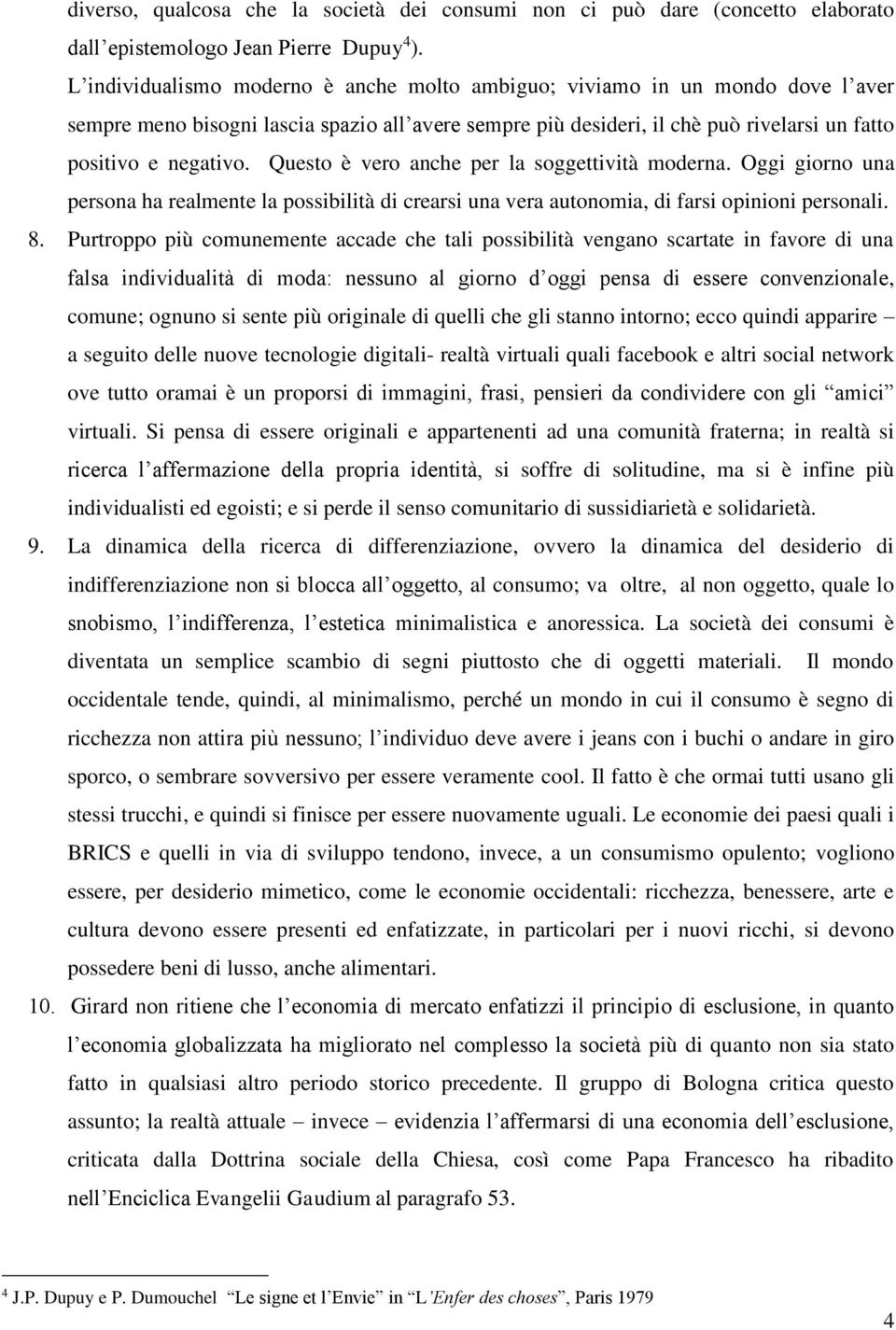 Questo è vero anche per la soggettività moderna. Oggi giorno una persona ha realmente la possibilità di crearsi una vera autonomia, di farsi opinioni personali. 8.