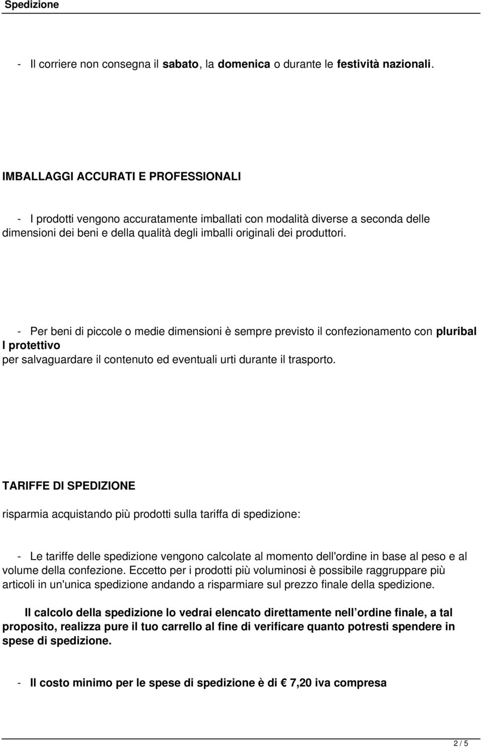 - Per beni di piccole o medie dimensioni è sempre previsto il confezionamento con pluribal l protettivo per salvaguardare il contenuto ed eventuali urti durante il trasporto.