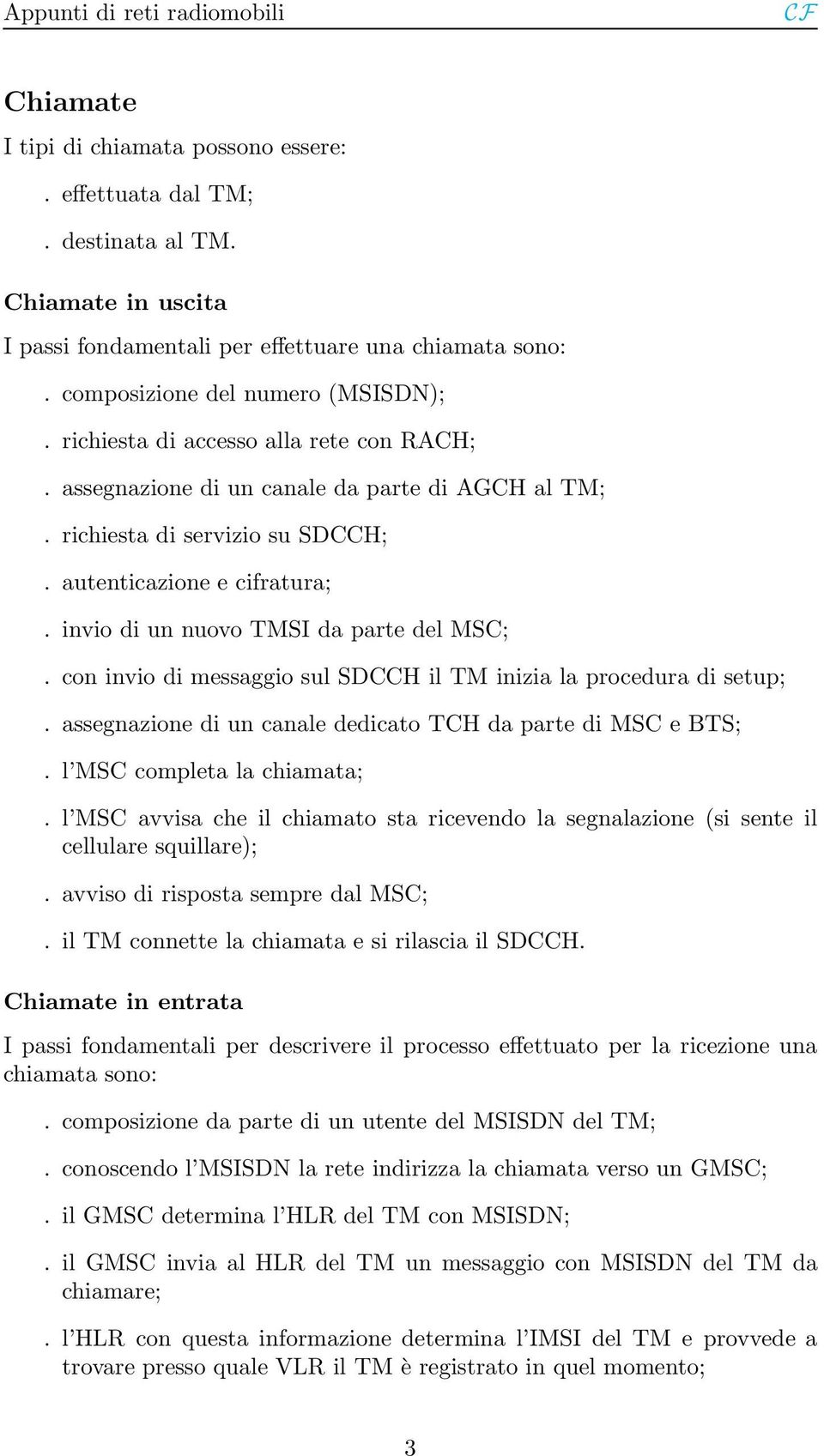 con invio di messaggio sul SDCCH il TM inizia la procedura di setup;. assegnazione di un canale dedicato TCH da parte di MSC e BTS;. l MSC completa la chiamata;.