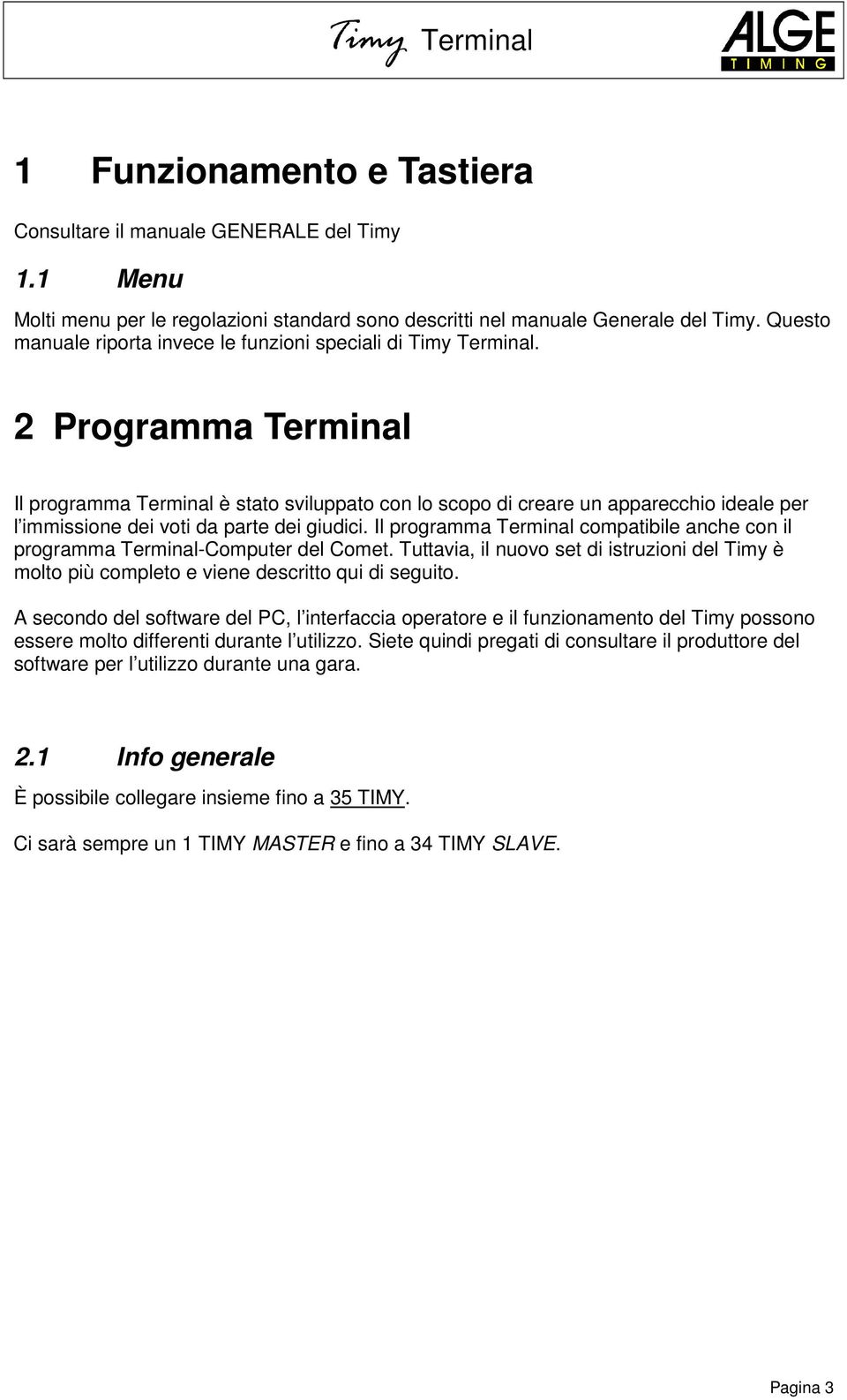 2 Programma Terminal Il programma Terminal è stato sviluppato con lo scopo di creare un apparecchio ideale per l immissione dei voti da parte dei giudici.