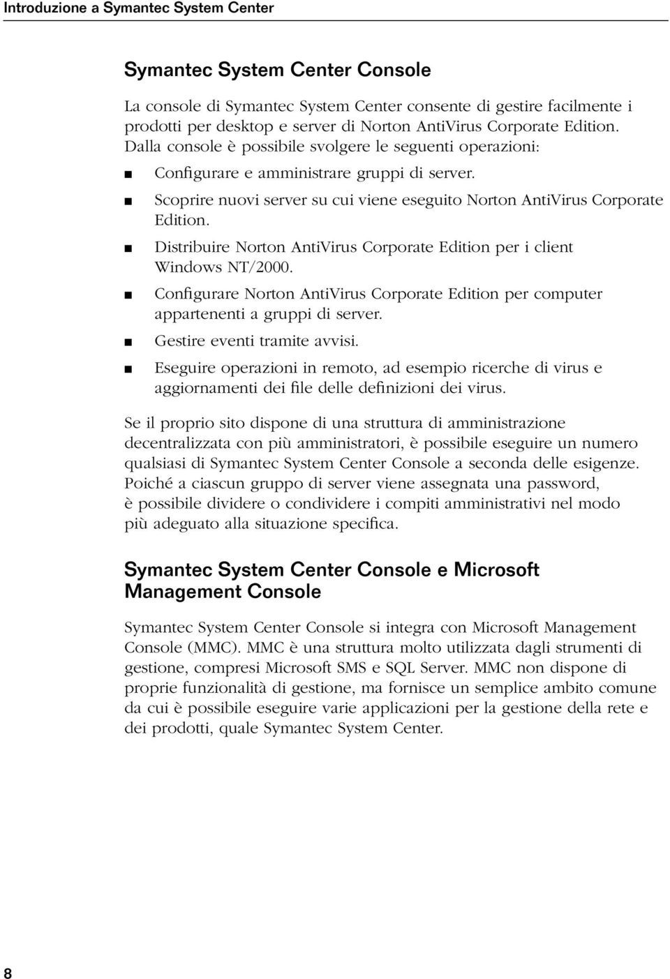 Distribuire Norton AntiVirus Corporate Edition per i client Windows NT/2000. Configurare Norton AntiVirus Corporate Edition per computer appartenenti a gruppi di server. Gestire eventi tramite avvisi.