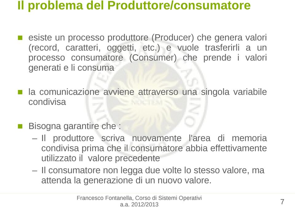 singola variabile condivisa Bisogna garantire che : Il produttore scriva nuovamente l'area di memoria condivisa prima che il consumatore abbia