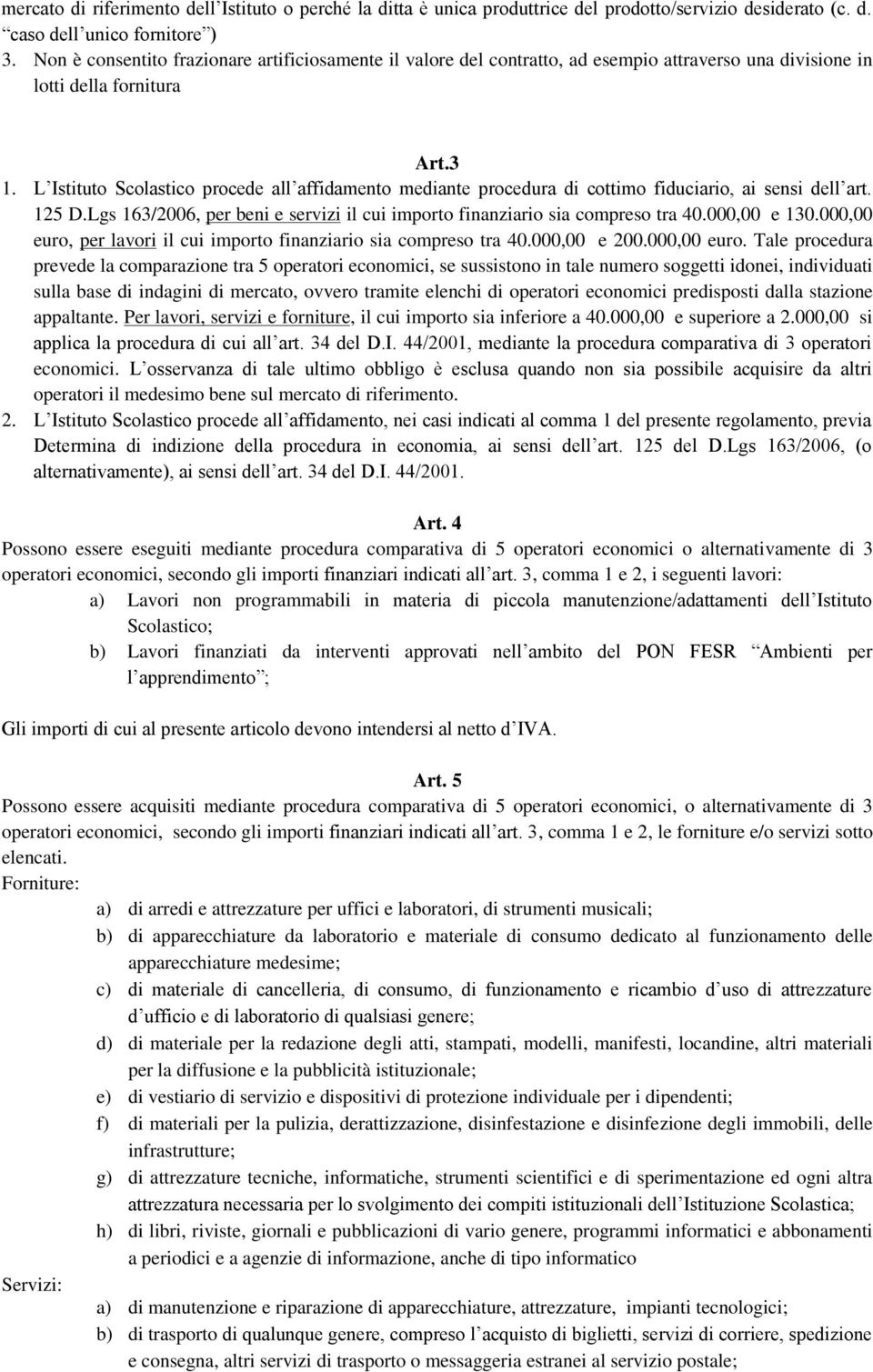 L Istituto Scolastico procede all affidamento mediante procedura di cottimo fiduciario, ai sensi dell art. 125 D.Lgs 163/2006, per beni e servizi il cui importo finanziario sia compreso tra 40.