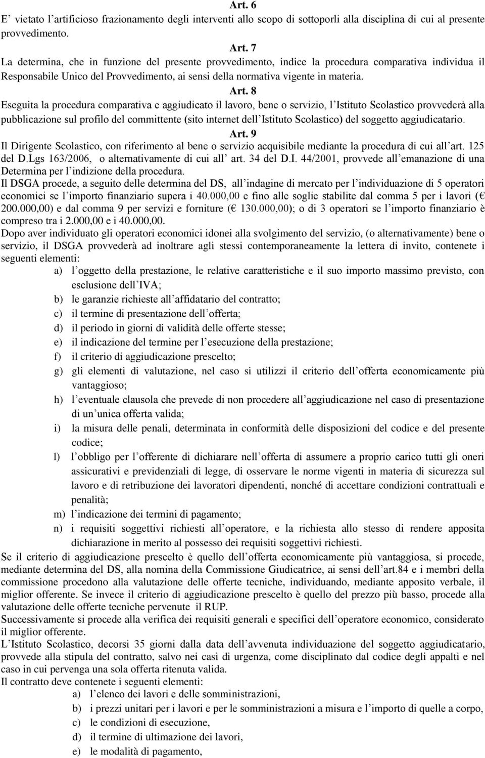 8 Eseguita la procedura comparativa e aggiudicato il lavoro, bene o servizio, l Istituto Scolastico provvederà alla pubblicazione sul profilo del committente (sito internet dell Istituto Scolastico)