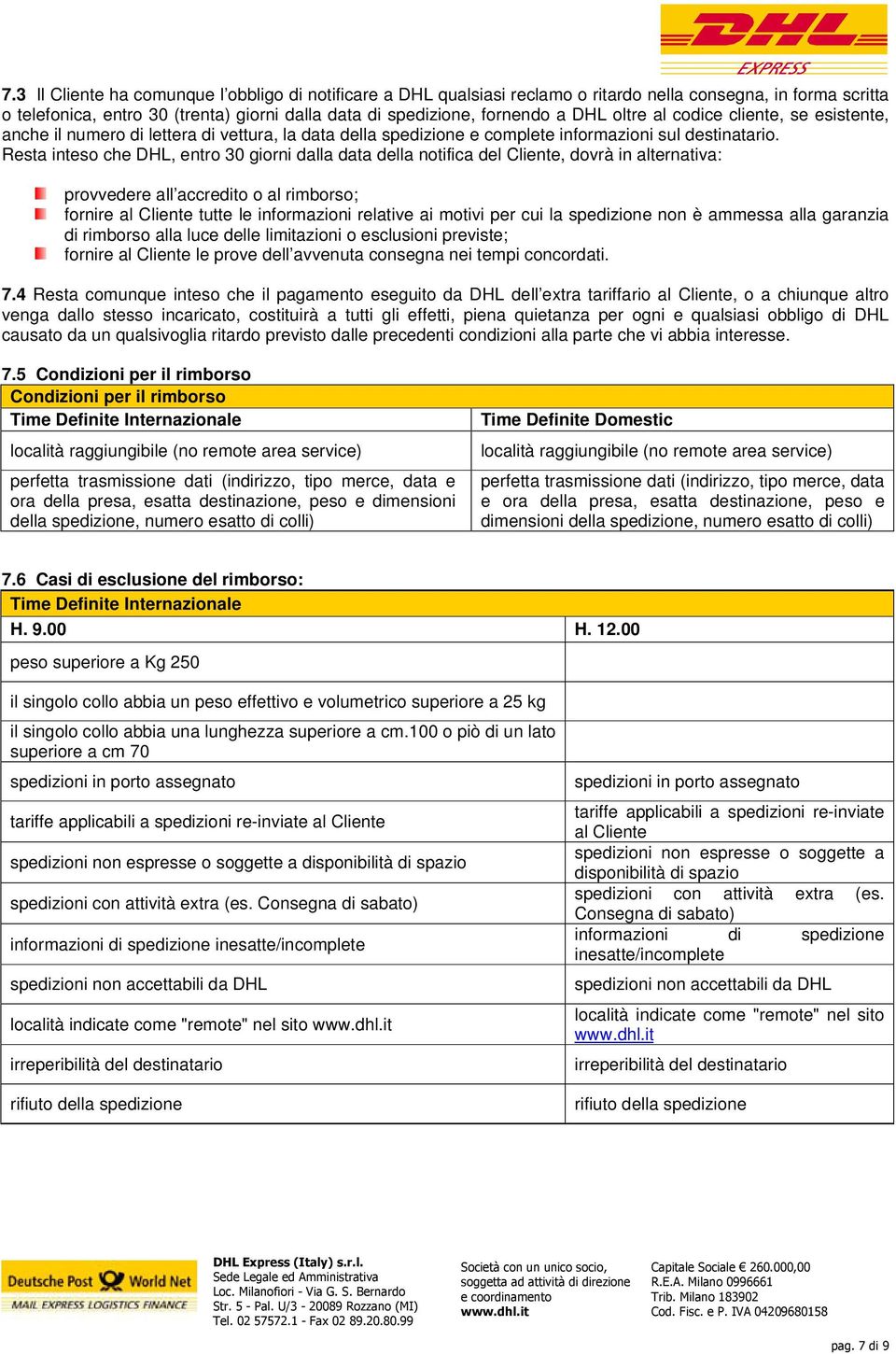 Resta inteso che DHL, entro 30 giorni dalla data della notifica del Cliente, dovrà in alternativa: provvedere all accredito o al rimborso; fornire al Cliente tutte le informazioni relative ai motivi