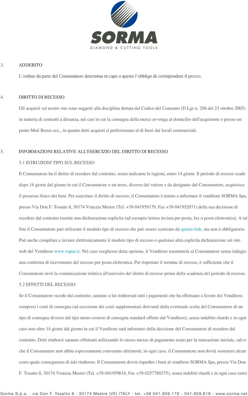 206 del 23 ottobre 2005) in materia di contratti a distanza, nei casi in cui la consegna della merce avvenga al domicilio dell'acquirente o presso un punto Mail Boxes ecc.