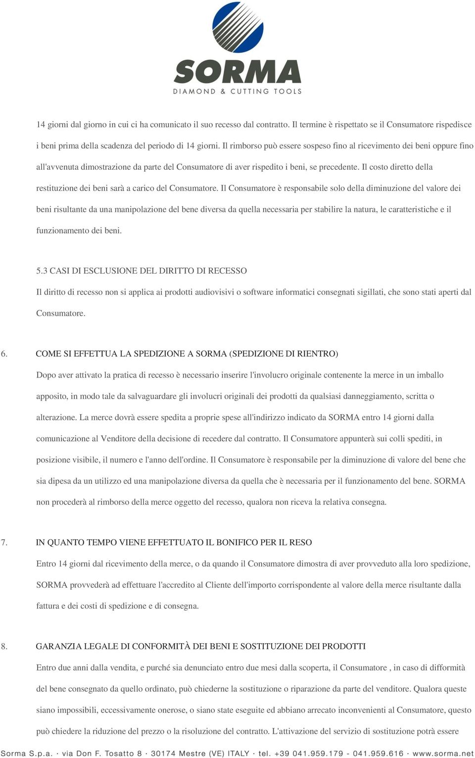 Il costo diretto della restituzione dei beni sarà a carico del Consumatore.