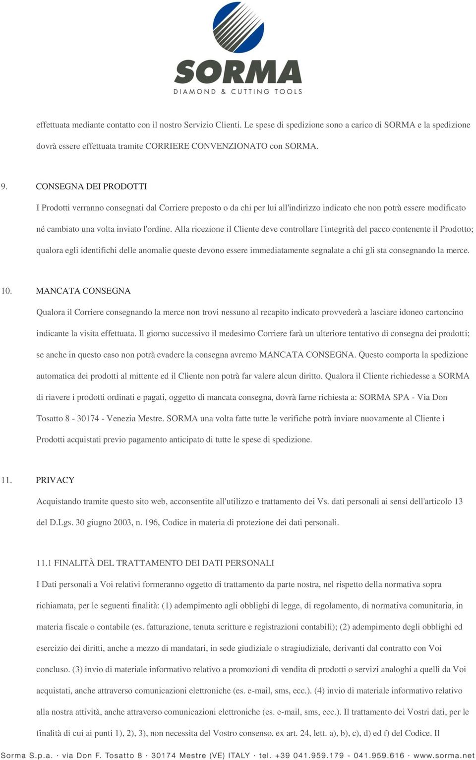 Alla ricezione il Cliente deve controllare l'integrità del pacco contenente il Prodotto; qualora egli identifichi delle anomalie queste devono essere immediatamente segnalate a chi gli sta