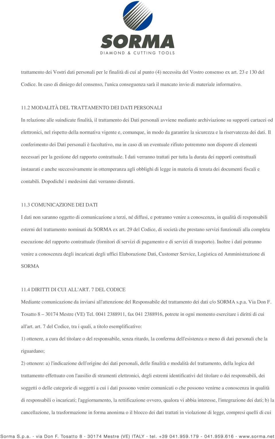 2 MODALITÀ DEL TRATTAMENTO DEI DATI PERSONALI In relazione alle suindicate finalità, il trattamento dei Dati personali avviene mediante archiviazione su supporti cartacei od elettronici, nel rispetto