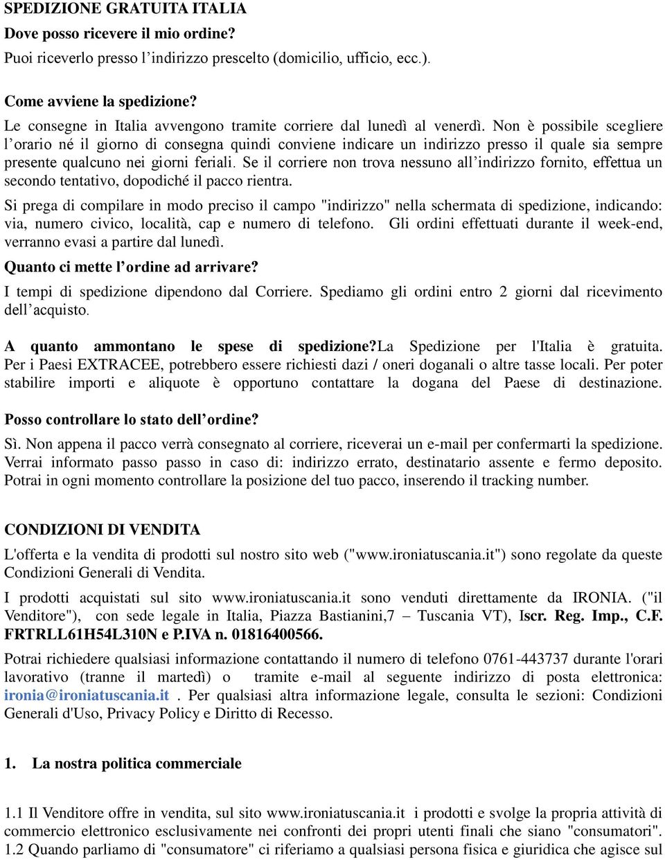 Non è possibile scegliere l orario né il giorno di consegna quindi conviene indicare un indirizzo presso il quale sia sempre presente qualcuno nei giorni feriali.