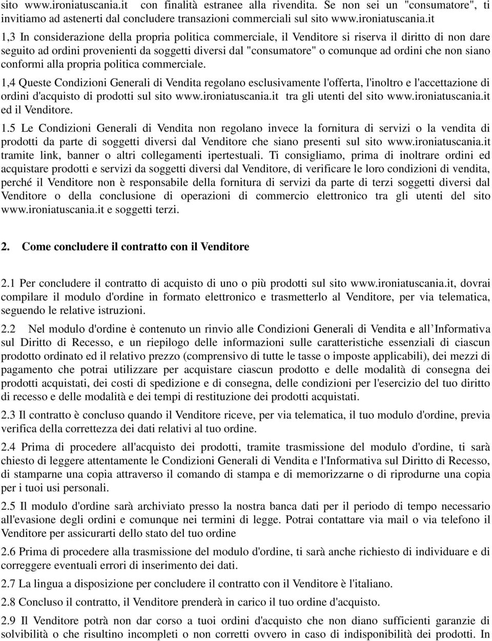 Se non sei un "consumatore", ti invitiamo ad astenerti dal concludere transazioni commerciali sul it 1,3 In considerazione della propria politica commerciale, il Venditore si riserva il diritto di