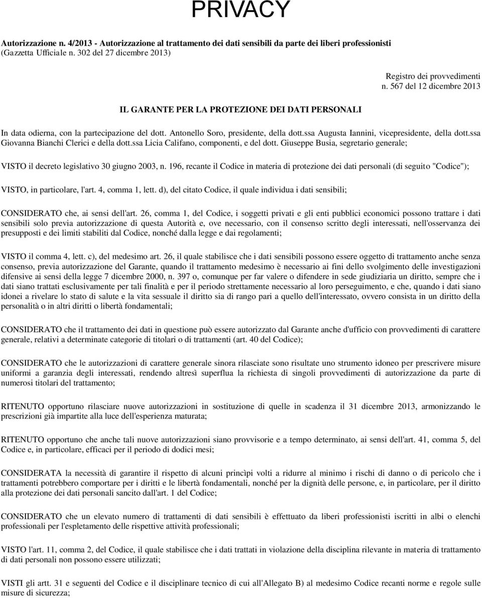 ssa Augusta Iannini, vicepresidente, della dott.ssa Giovanna Bianchi Clerici e della dott.ssa Licia Califano, componenti, e del dott.