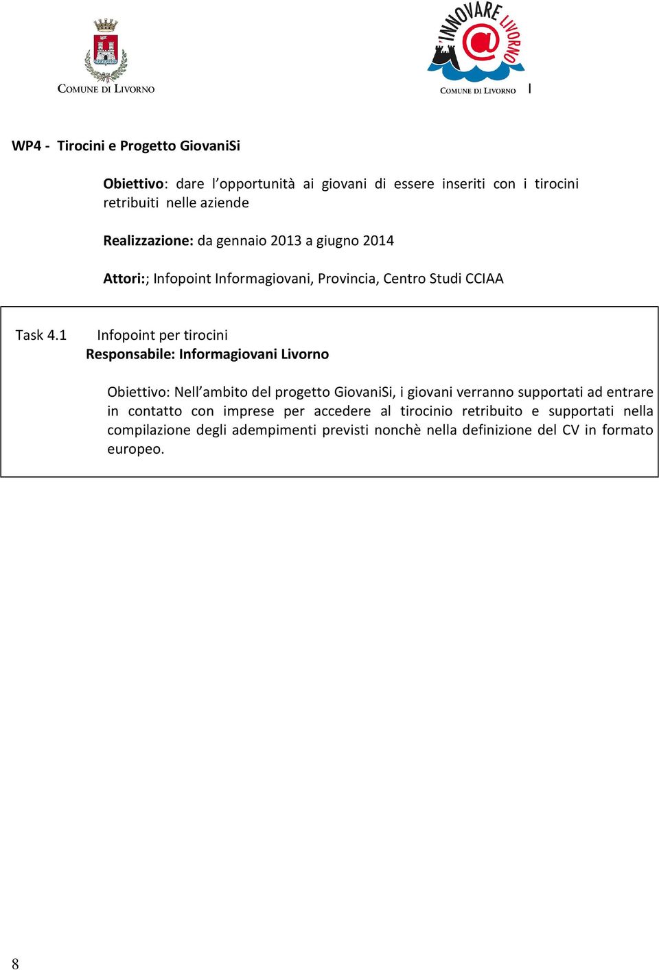 1 Infopoint per tirocini Responsabile: Informagiovani Livorno Obiettivo: Nell ambito del progetto GiovaniSi, i giovani verranno supportati ad